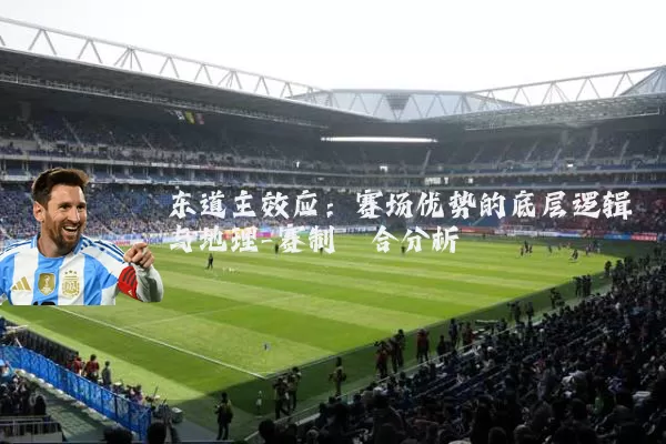 东道主效应:赛场优势的底层逻辑与地理-赛制耦合分析