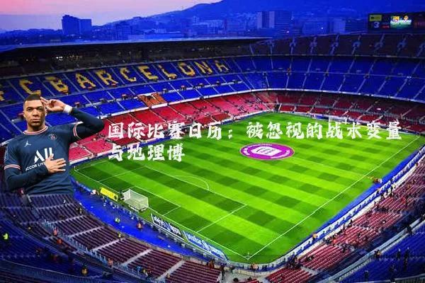 国际比赛日历：被忽视的战术变量与地理博弈